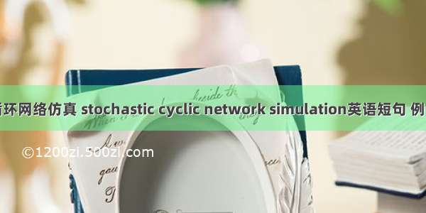 随机循环网络仿真 stochastic cyclic network simulation英语短句 例句大全