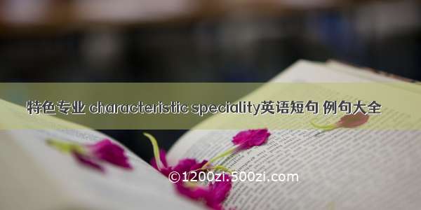 特色专业 characteristic speciality英语短句 例句大全