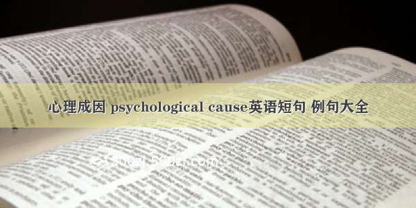 心理成因 psychological cause英语短句 例句大全