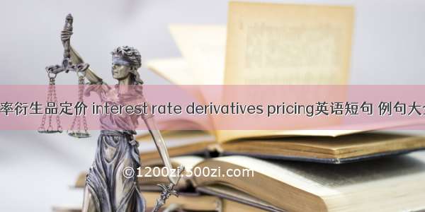 利率衍生品定价 interest rate derivatives pricing英语短句 例句大全