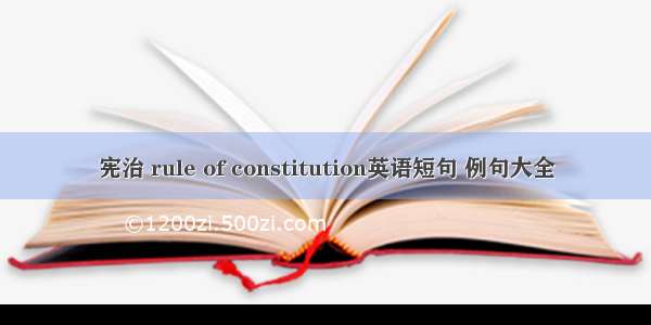 宪治 rule of constitution英语短句 例句大全