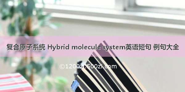 复合原子系统 Hybrid molecule system英语短句 例句大全