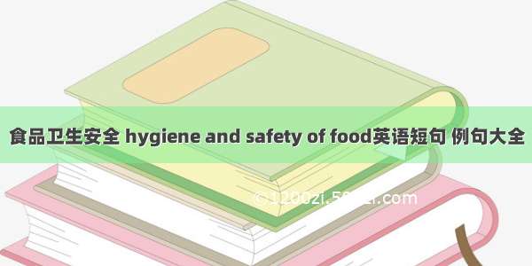 食品卫生安全 hygiene and safety of food英语短句 例句大全