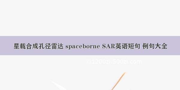 星载合成孔径雷达 spaceborne SAR英语短句 例句大全