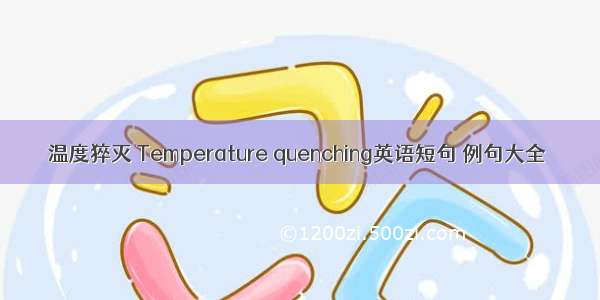 温度猝灭 Temperature quenching英语短句 例句大全