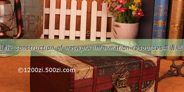 网络信息资源建设 construction of network information resources英语短句 例句大全
