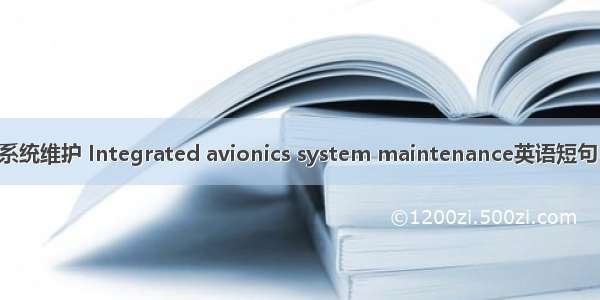 综合航电系统维护 Integrated avionics system maintenance英语短句 例句大全