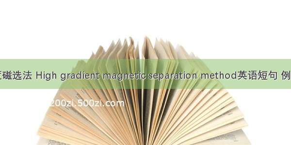 高梯度磁选法 High gradient magnetic separation method英语短句 例句大全