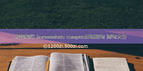 校园和谐 harmonious campus英语短句 例句大全