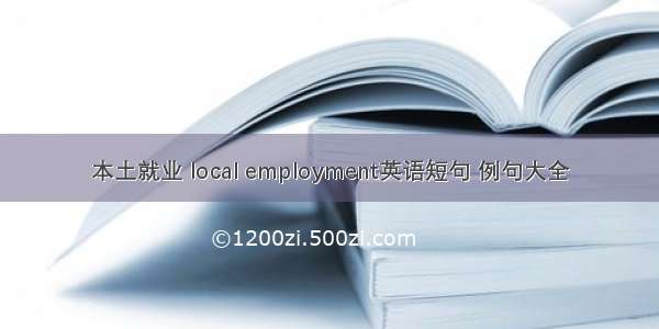 本土就业 local employment英语短句 例句大全