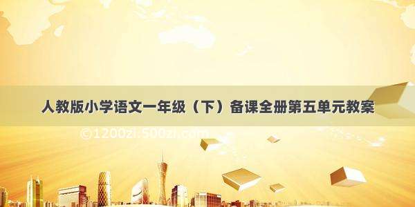 人教版小学语文一年级（下）备课全册第五单元教案