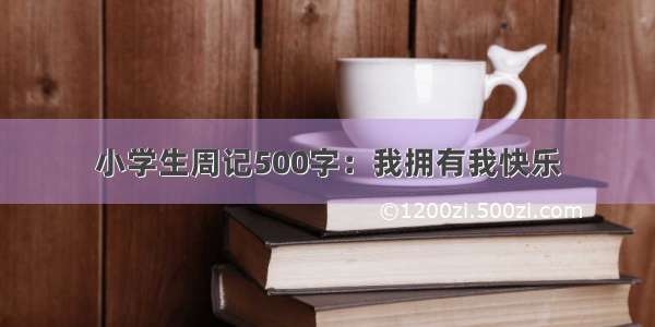 小学生周记500字：我拥有我快乐