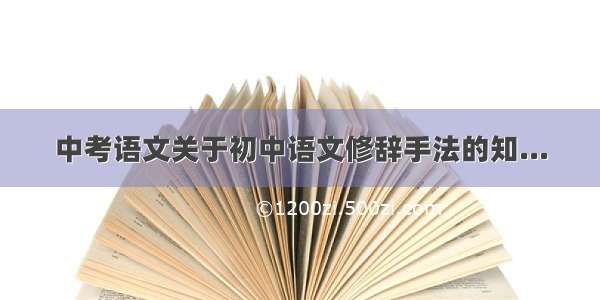 中考语文关于初中语文修辞手法的知...