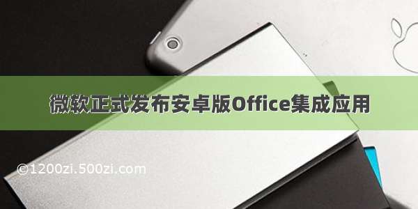 微软正式发布安卓版Office集成应用