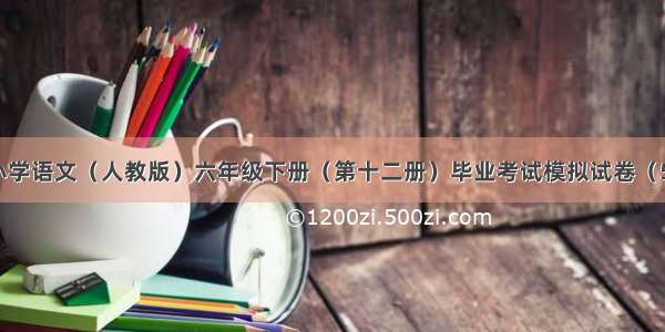 小学语文（人教版）六年级下册（第十二册）毕业考试模拟试卷（5）