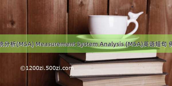 测量系统分析(MSA) Measurement System Analysis (MSA)英语短句 例句大全