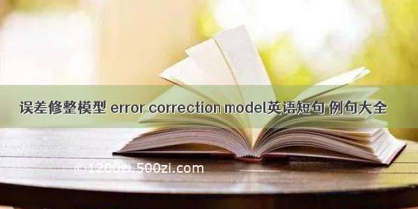 误差修整模型 error correction model英语短句 例句大全