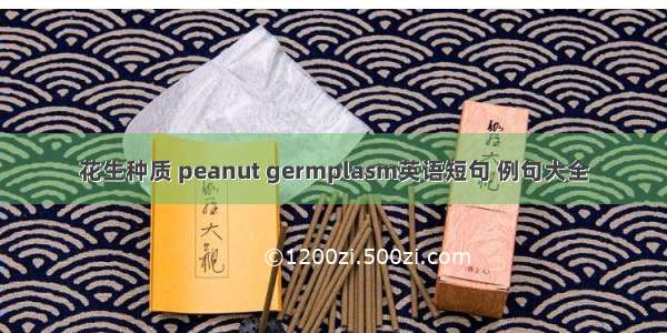 花生种质 peanut germplasm英语短句 例句大全