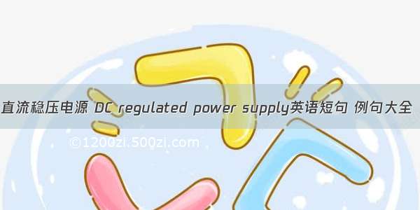 直流稳压电源 DC regulated power supply英语短句 例句大全