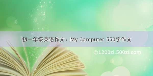 初一年级英语作文：My Computer_550字作文