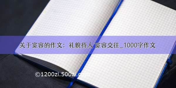 关于宽容的作文：礼貌待人 宽容交往_1000字作文