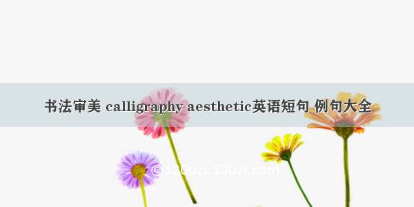 书法审美 calligraphy aesthetic英语短句 例句大全