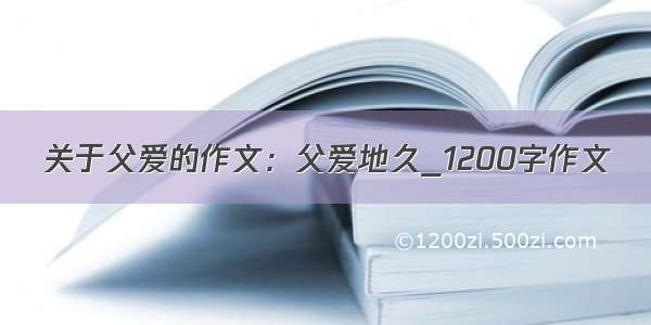 关于父爱的作文：父爱地久_1200字作文