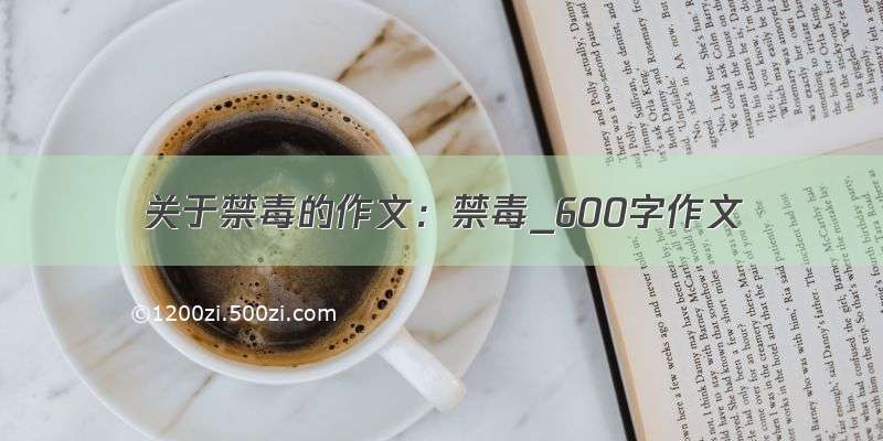 关于禁毒的作文：禁毒_600字作文