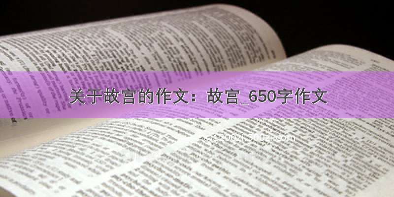 关于故宫的作文：故宫_650字作文