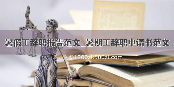 暑假工辞职报告范文_暑期工辞职申请书范文