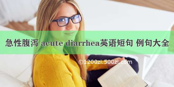 急性腹泻 acute diarrhea英语短句 例句大全