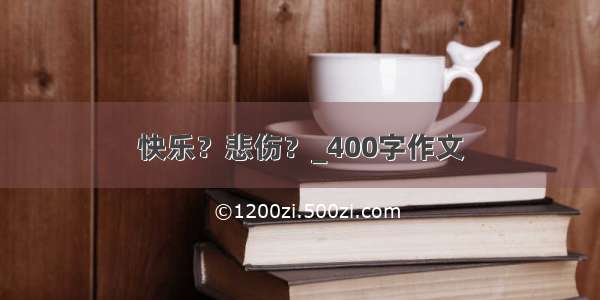 快乐？悲伤？_400字作文