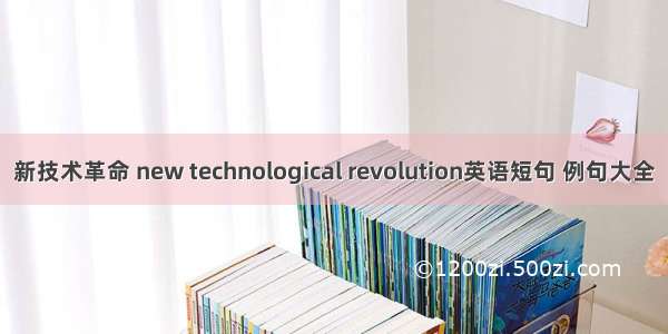 新技术革命 new technological revolution英语短句 例句大全