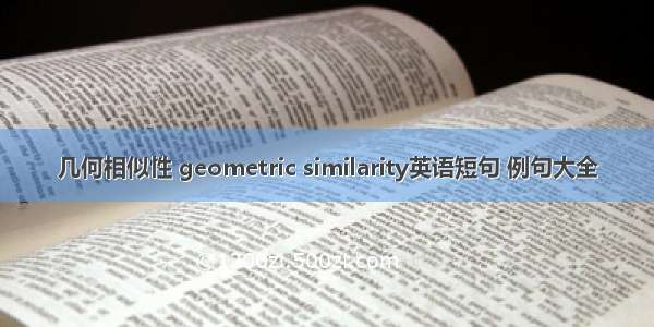 几何相似性 geometric similarity英语短句 例句大全