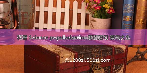 科普 Science popularization英语短句 例句大全