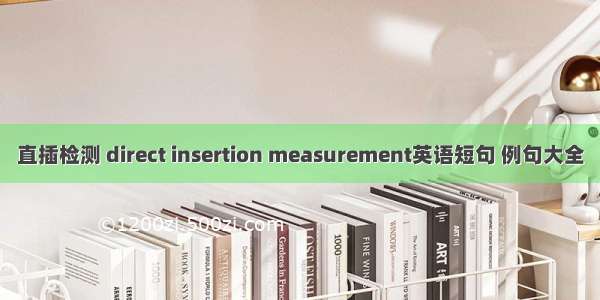 直插检测 direct insertion measurement英语短句 例句大全