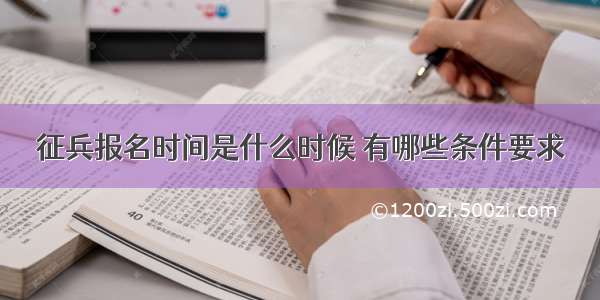 征兵报名时间是什么时候 有哪些条件要求