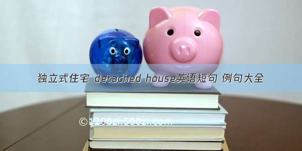 独立式住宅 detached house英语短句 例句大全