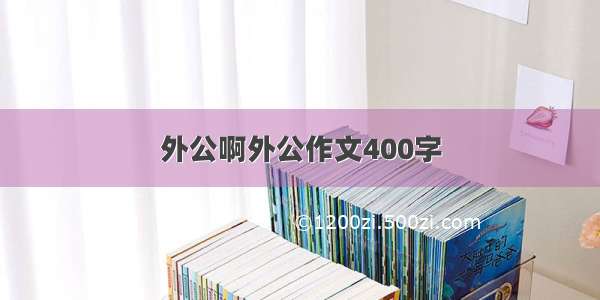 外公啊外公作文400字