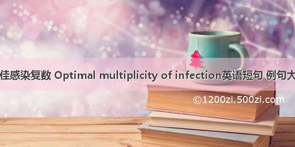 最佳感染复数 Optimal multiplicity of infection英语短句 例句大全