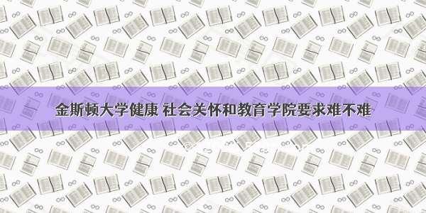 金斯顿大学健康 社会关怀和教育学院要求难不难