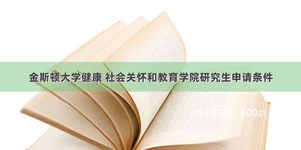 金斯顿大学健康 社会关怀和教育学院研究生申请条件