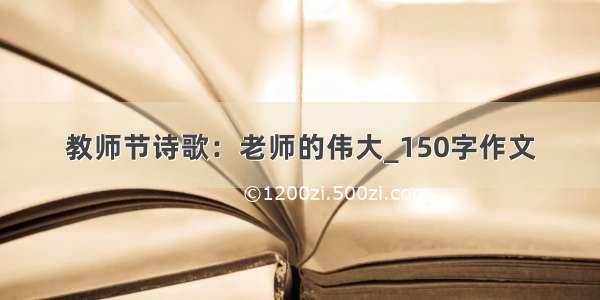 教师节诗歌：老师的伟大_150字作文