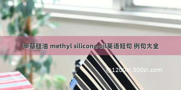 甲基硅油 methyl silicone oil英语短句 例句大全