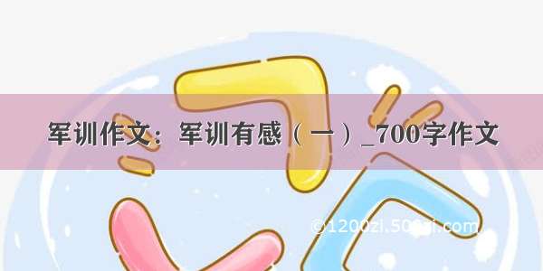 军训作文：军训有感（一）_700字作文