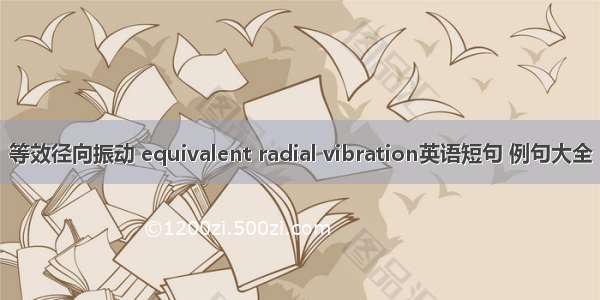 等效径向振动 equivalent radial vibration英语短句 例句大全