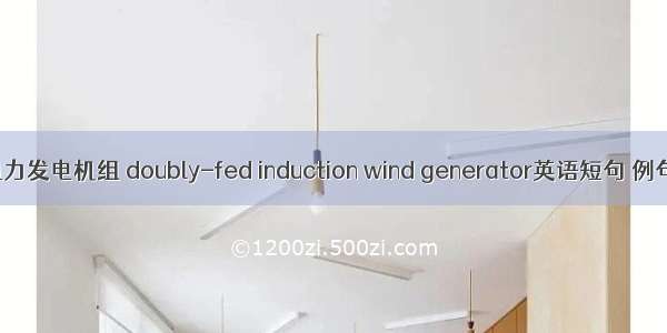 双馈风力发电机组 doubly-fed induction wind generator英语短句 例句大全