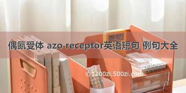 偶氮受体 azo receptor英语短句 例句大全