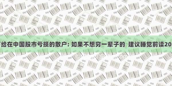 写给在中国股市亏损的散户: 如果不想穷一辈子的  建议睡觉前读20遍