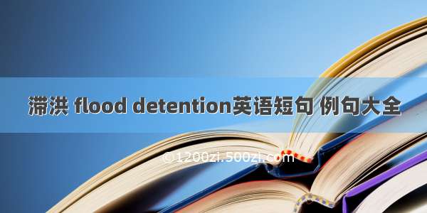 滞洪 flood detention英语短句 例句大全